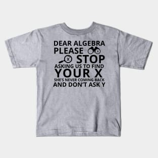 Dear Algebra Please Stop Asking Us To Find Your X Math Funny Teacher Shirt Kids T-Shirt